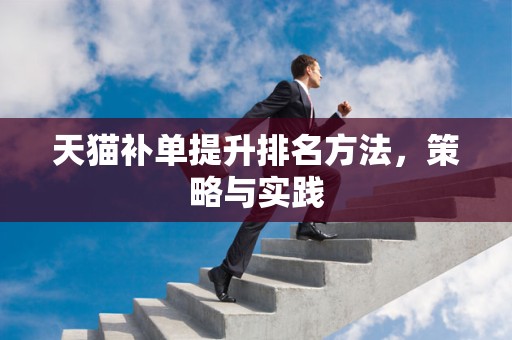 天猫补单提升排名方法，策略与实践