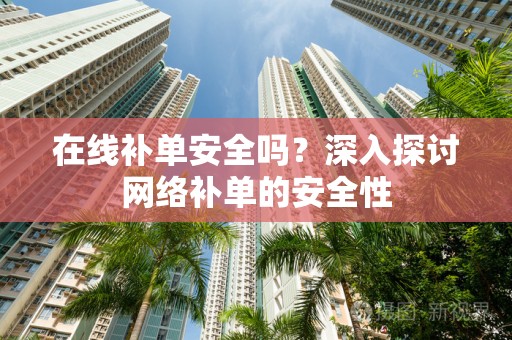 在线补单安全吗？深入探讨网络补单的安全性