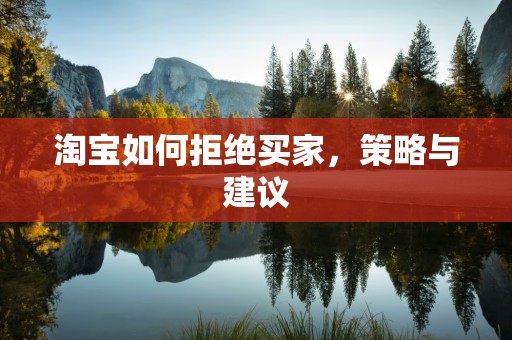 淘宝如何拒绝买家，策略与建议