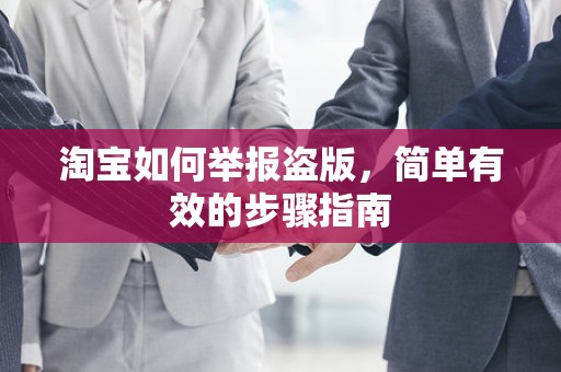 淘宝如何举报盗版，简单有效的步骤指南