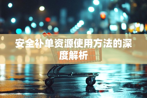 安全补单资源使用方法的深度解析