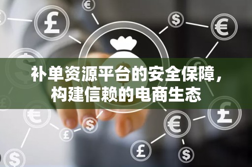 补单资源平台的安全保障，构建信赖的电商生态