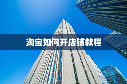 淘宝如何开店铺教程