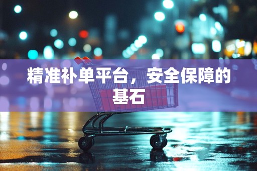 精准补单平台，安全保障的基石