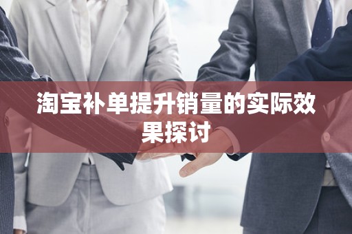 淘宝补单提升销量的实际效果探讨