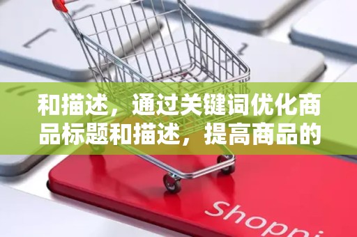 和描述，通过关键词优化商品标题和描述，提高商品的搜索排名