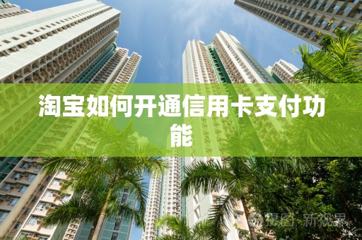 淘宝如何开通信用卡支付功能
