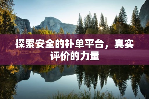 探索安全的补单平台，真实评价的力量