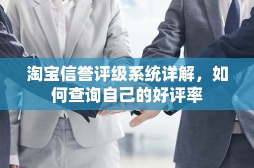 淘宝信誉评级系统详解，如何查询自己的好评率
