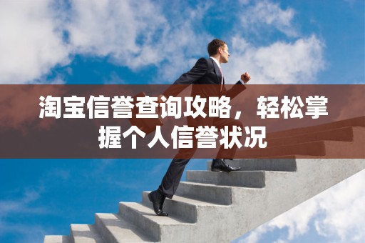 淘宝信誉查询攻略，轻松掌握个人信誉状况