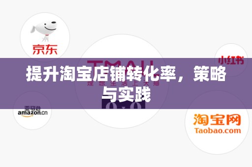 提升淘宝店铺转化率，策略与实践