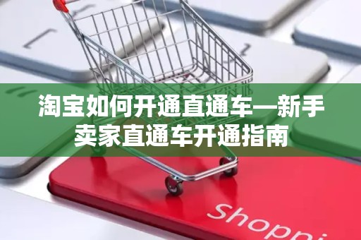 淘宝如何开通直通车—新手卖家直通车开通指南
