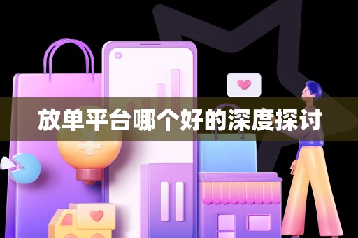 放单平台哪个好的深度探讨