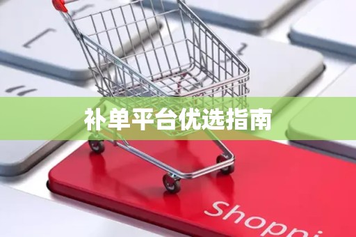 补单平台优选指南