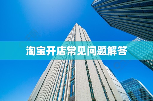 淘宝开店常见问题解答