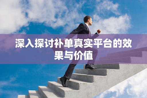 深入探讨补单真实平台的效果与价值