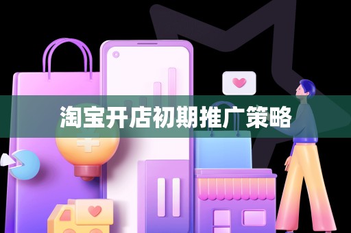 淘宝开店初期推广策略