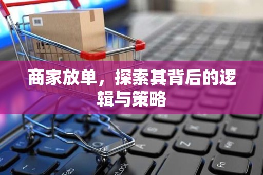 商家放单，探索其背后的逻辑与策略