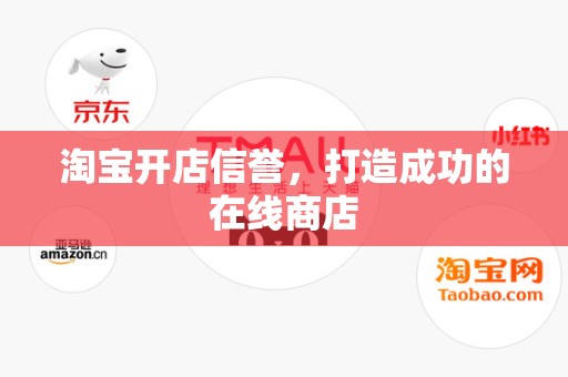 淘宝开店信誉，打造成功的在线商店