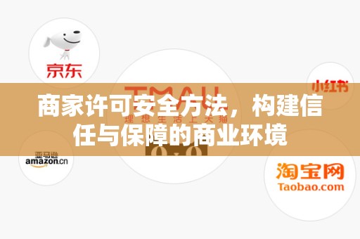 商家许可安全方法，构建信任与保障的商业环境