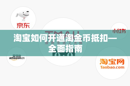 淘宝如何开通淘金币抵扣—全面指南