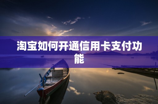 淘宝如何开通信用卡支付功能