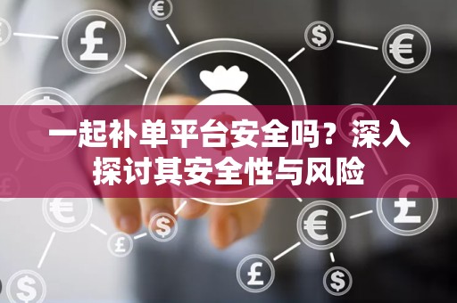 一起补单平台安全吗？深入探讨其安全性与风险