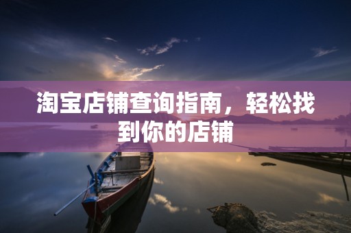 淘宝店铺查询指南，轻松找到你的店铺