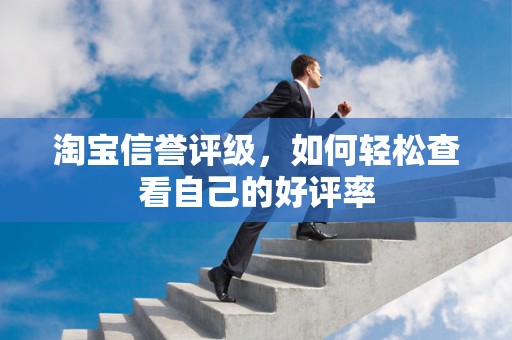 淘宝信誉评级，如何轻松查看自己的好评率