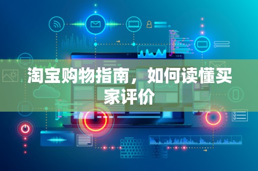 淘宝购物指南，如何读懂买家评价