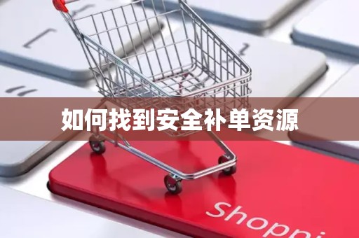 如何找到安全补单资源