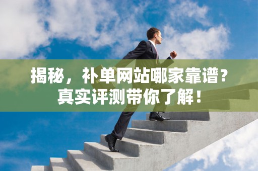 揭秘，补单网站哪家靠谱？真实评测带你了解！