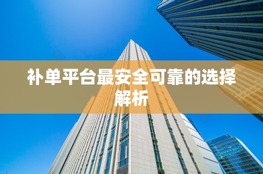 补单平台最安全可靠的选择解析