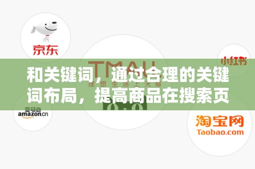 和关键词，通过合理的关键词布局，提高商品在搜索页面的曝光率