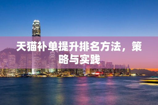 天猫补单提升排名方法，策略与实践