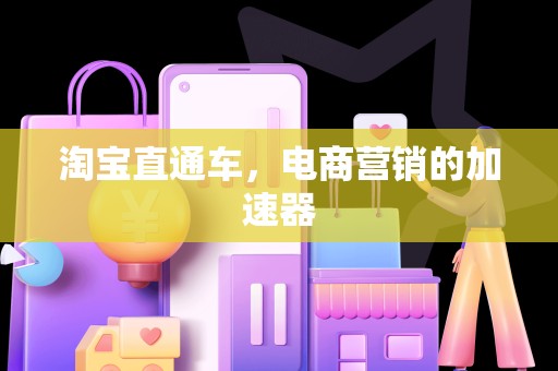淘宝直通车，电商营销的加速器