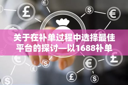 关于在补单过程中选择最佳平台的探讨—以1688补单平台为例