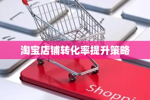 淘宝店铺转化率提升策略