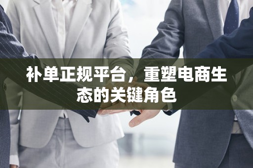补单正规平台，重塑电商生态的关键角色