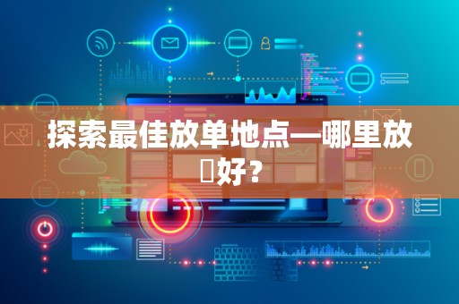 探索最佳放单地点—哪里放單好？