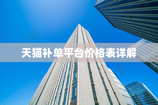 天猫补单平台价格表详解