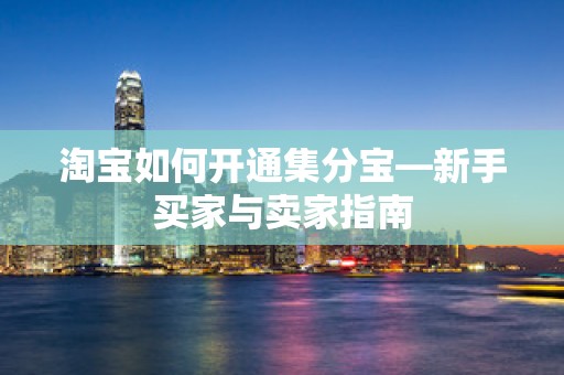 淘宝如何开通集分宝—新手买家与卖家指南