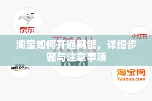 淘宝如何开通网银，详细步骤与注意事项