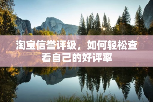 淘宝信誉评级，如何轻松查看自己的好评率