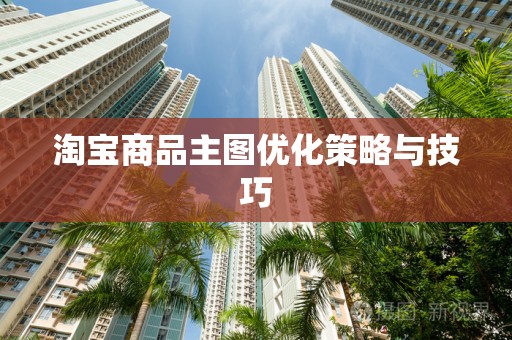 淘宝商品主图优化策略与技巧