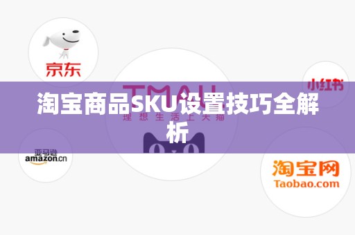 淘宝商品SKU设置技巧全解析
