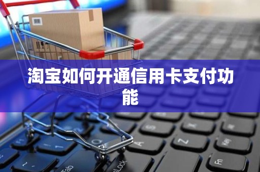 淘宝如何开通信用卡支付功能