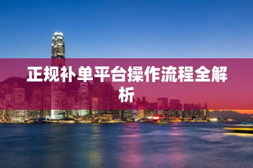 正规补单平台操作流程全解析