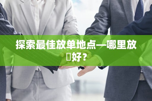 探索最佳放单地点—哪里放單好？