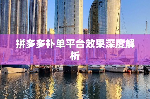 拼多多补单平台效果深度解析